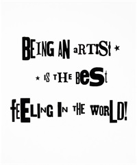 Bold black letters in a variety of fonts and sizes that read "Being An Artist is The Best Feeling in The World" on a white background